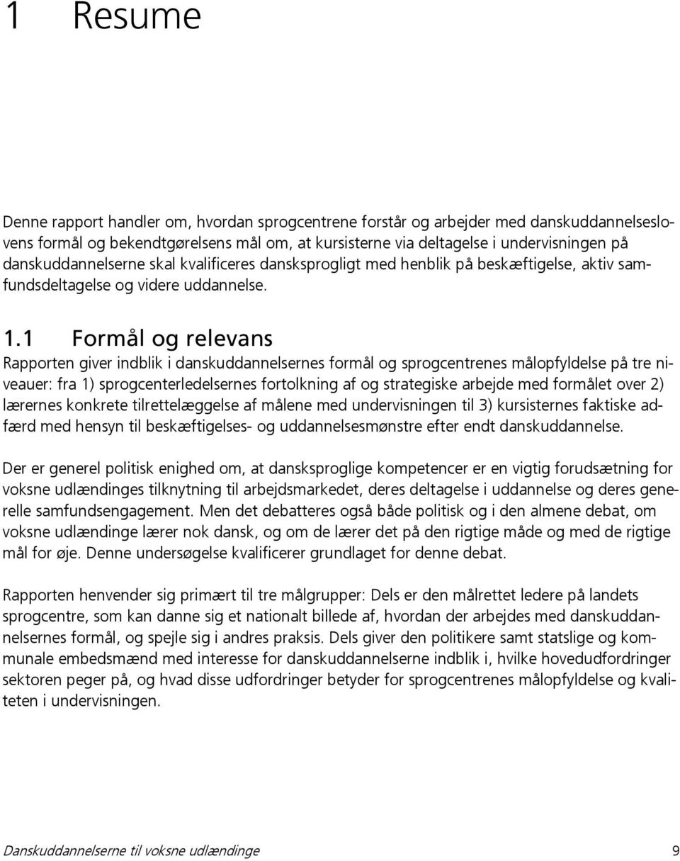 1 Formål og relevans Rapporten giver indblik i danskuddannelsernes formål og sprogcentrenes målopfyldelse på tre niveauer: fra 1) sprogcenterledelsernes fortolkning af og strategiske arbejde med
