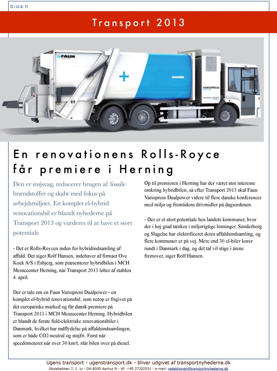 Det siger Rolf Hansen, indehaver af firmaet Ove Kock A/S i Esbjerg, som præsenterer hybridbilen i MCH Messecenter Herning, når Transport 2013 løber af stablen 4. april.