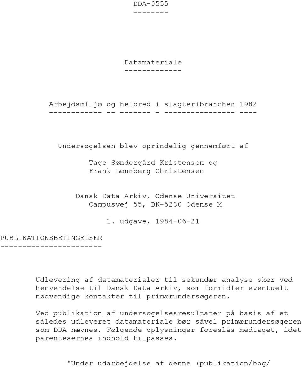 udgave, 1984-06-21 Udlevering af datamaterialer til sekundær analyse sker ved henvendelse til Dansk Data Arkiv, som formidler eventuelt nødvendige kontakter til primærundersøgeren.
