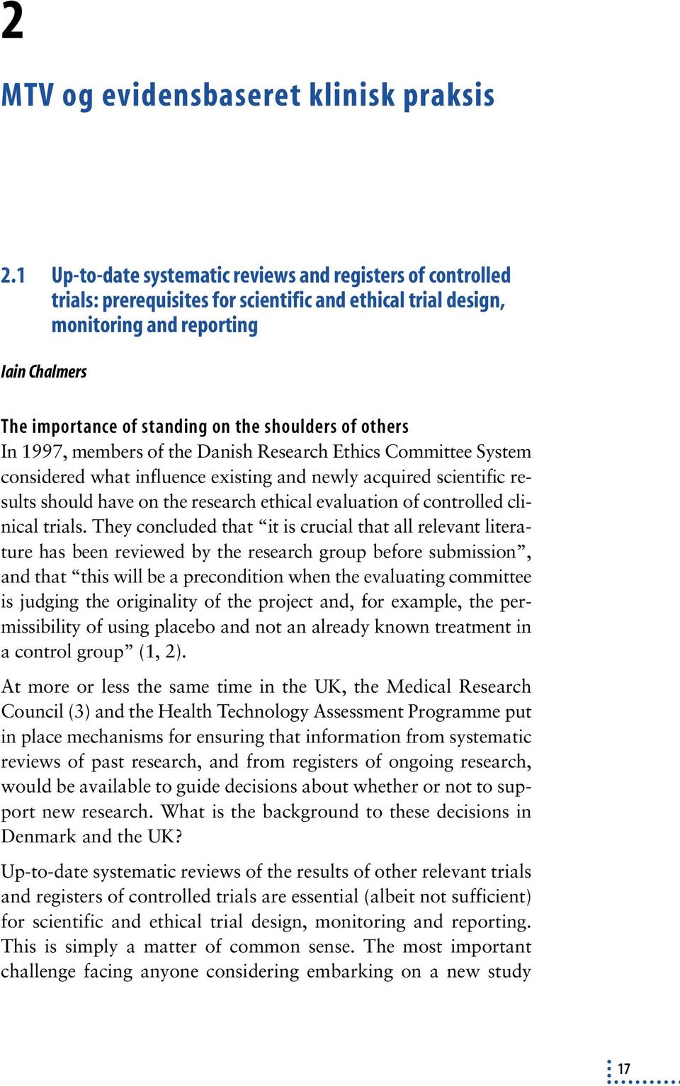shoulders of others In 1997, members of the Danish Research Ethics Committee System considered what influence existing and newly acquired scientific results should have on the research ethical