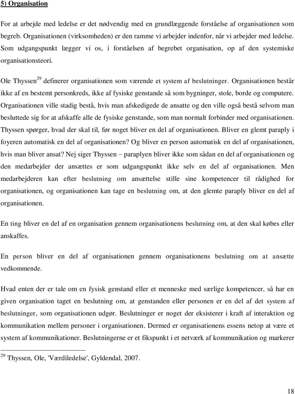 Som udgangspunkt lægger vi os, i forståelsen af begrebet organisation, op af den systemiske organisationsteori. Ole Thyssen 29 definerer organisationen som værende et system af beslutninger.