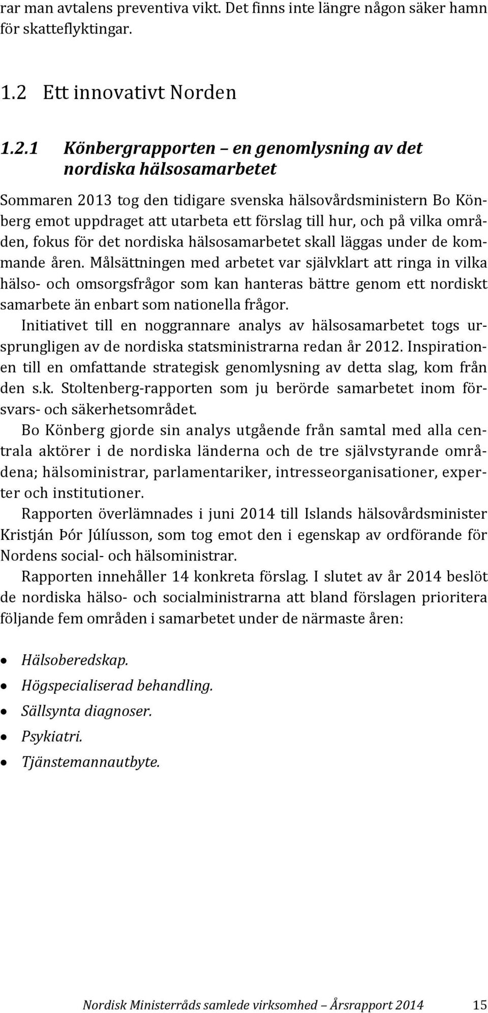 1 Könbergrapporten en genomlysning av det nordiska hälsosamarbetet Sommaren 2013 tog den tidigare svenska hälsovårdsministern Bo Könberg emot uppdraget att utarbeta ett förslag till hur, och på vilka