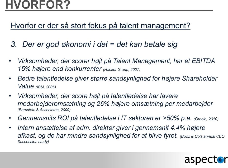 talentledelse giver større sandsynlighed for højere Shareholder Value (IBM, 2006) Virksomheder, der score højt på talentledelse har lavere medarbejderomsætning og 26% højere
