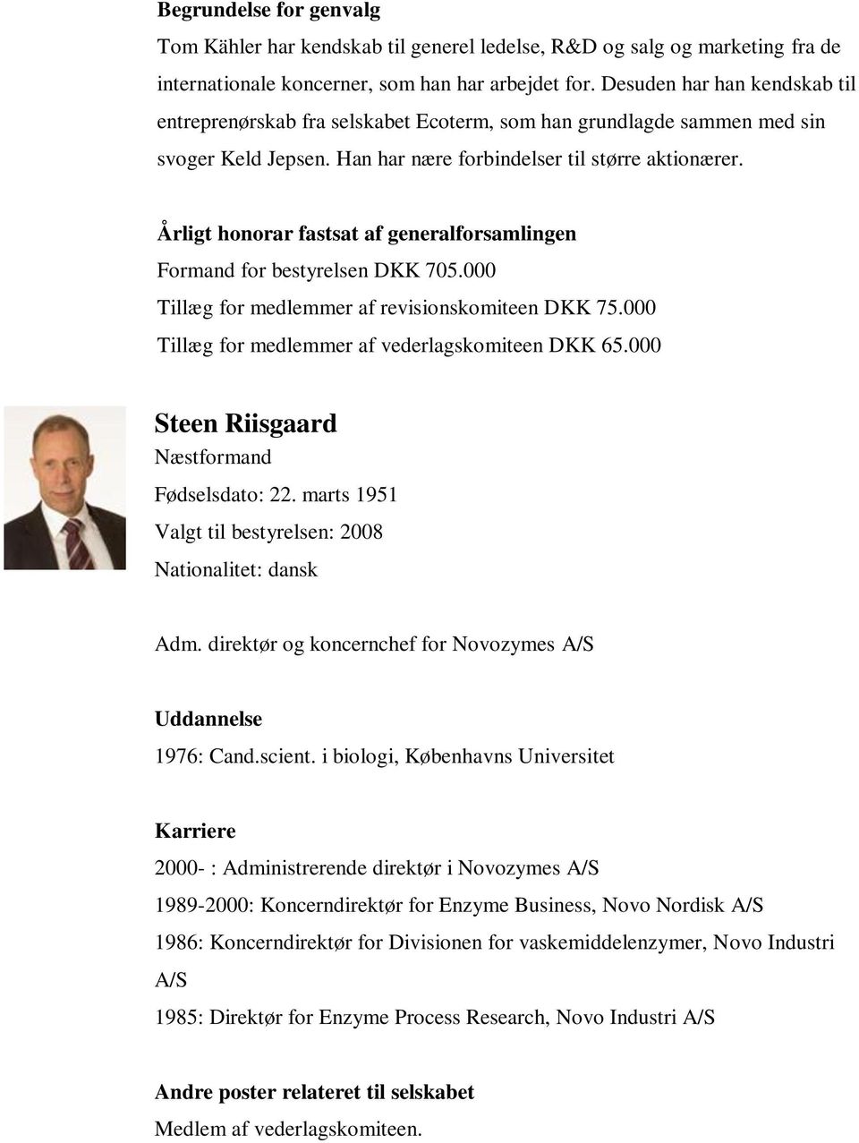 Formand for bestyrelsen DKK 705.000 Tillæg for medlemmer af revisionskomiteen DKK 75.000 Tillæg for medlemmer af vederlagskomiteen DKK 65.000 Steen Riisgaard Næstformand Fødselsdato: 22.