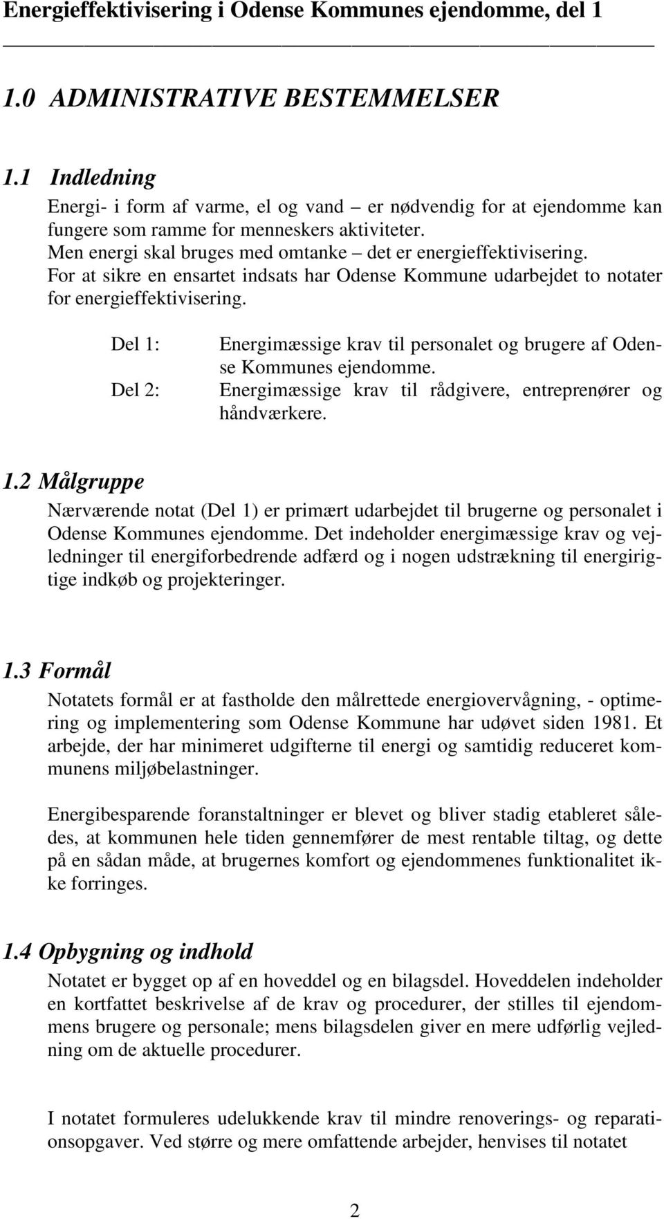 For at sikre en ensartet indsats har Odense Kommune udarbejdet to notater for energieffektivisering. Del 1: Del 2: Energimæssige krav til personalet og brugere af Odense Kommunes ejendomme.