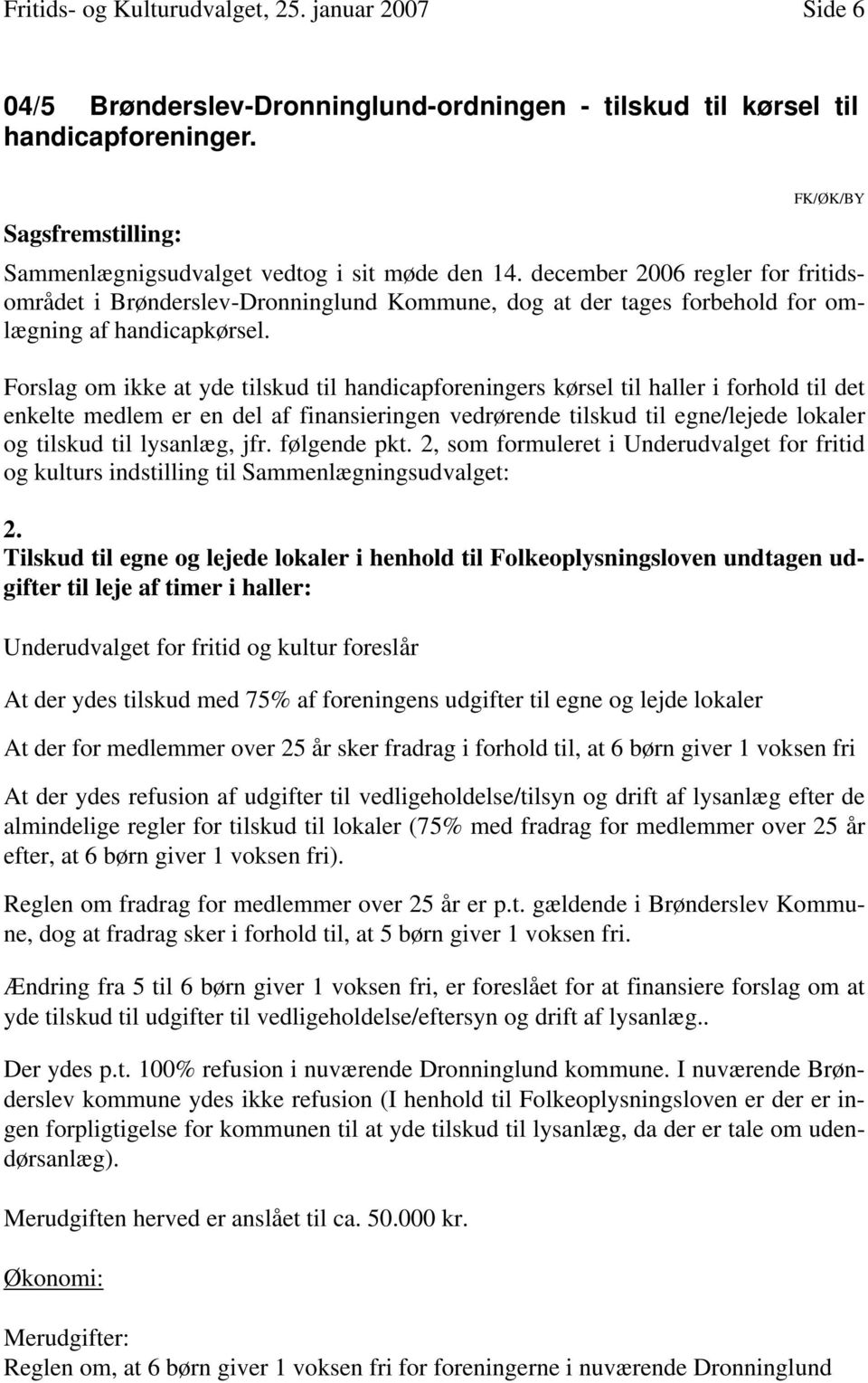 december 2006 regler for fritidsområdet i Brønderslev-Dronninglund Kommune, dog at der tages forbehold for omlægning af handicapkørsel.