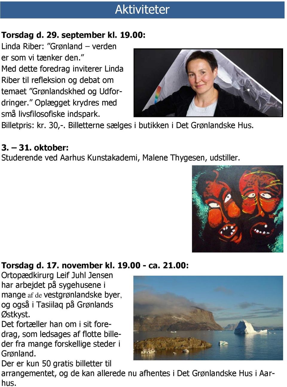 Billetterne sælges i butikken i Det Grønlandske Hus. 3. 31. oktober: Studerende ved Aarhus Kunstakademi, Malene Thygesen, udstiller. Torsdag d. 17. november kl. 19.00 - ca. 21.
