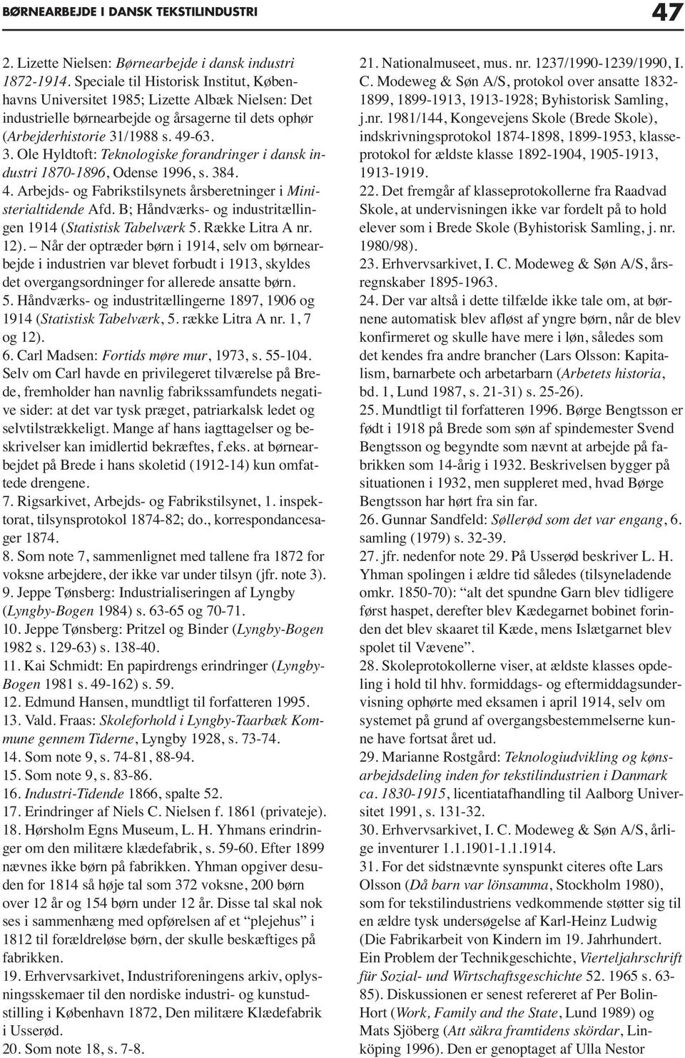 /1988 s. 49-63. 3. Ole Hyldtoft: Teknologiske forandringer i dansk industri 1870-1896, Odense 1996, s. 384. 4. Arbejds- og Fabrikstilsynets årsberetninger i Ministerialtidende Afd.