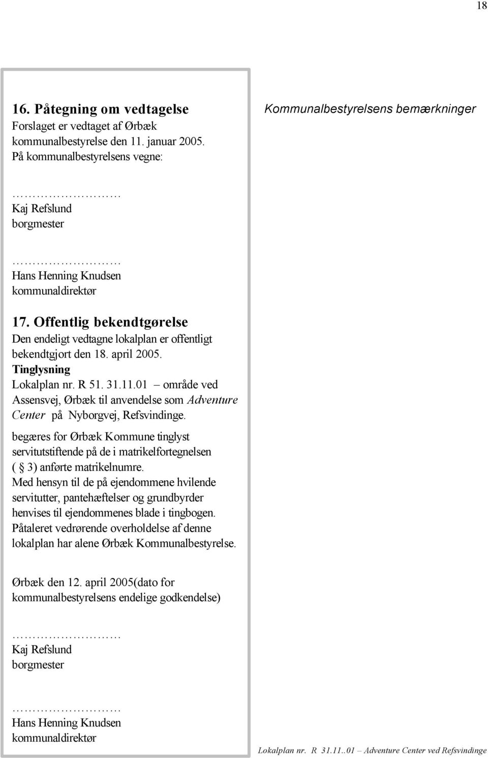 Offentlig bekendtgørelse Den endeligt vedtagne lokalplan er offentligt bekendtgjort den 18. april 2005. Tinglysning Lokalplan nr. R 51. 31.11.