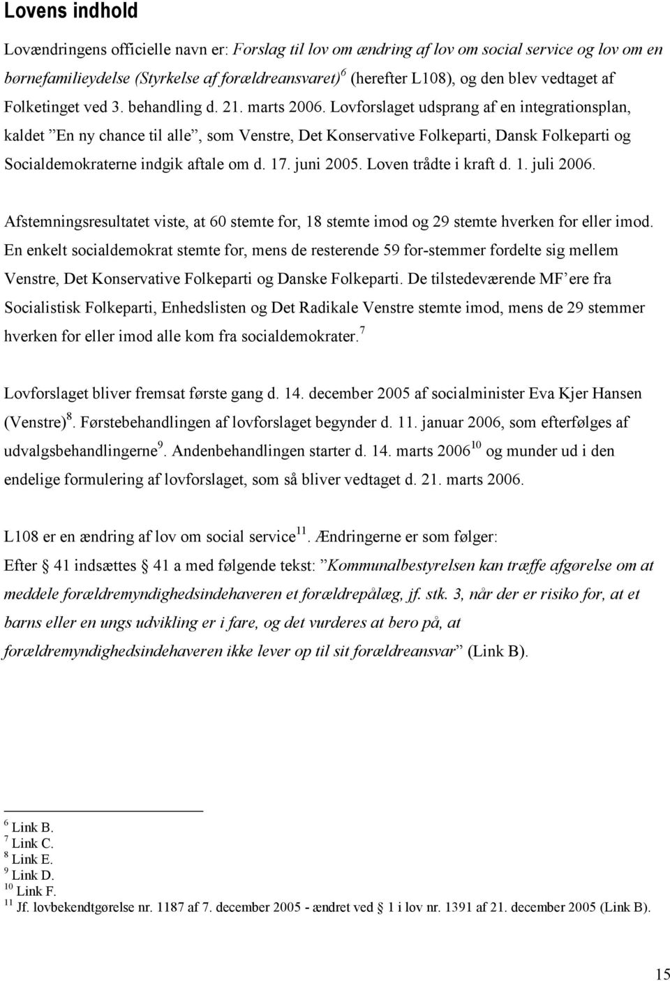 Lovforslaget udsprang af en integrationsplan, kaldet En ny chance til alle, som Venstre, Det Konservative Folkeparti, Dansk Folkeparti og Socialdemokraterne indgik aftale om d. 17. juni 2005.