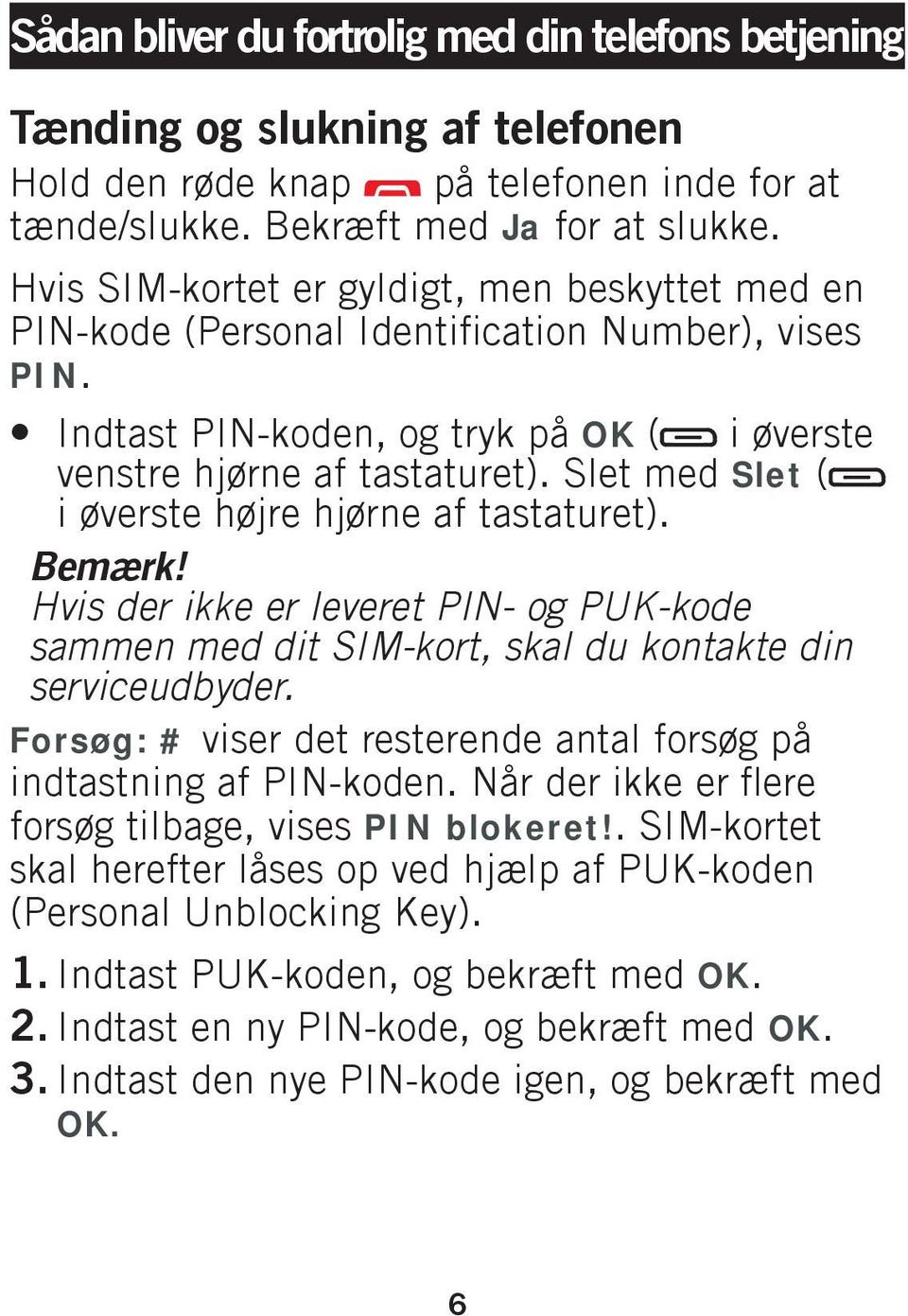 Slet med Slet ( i øverste højre hjørne af tastaturet). Bemærk! Hvis der ikke er leveret PIN- og PUK-kode sammen med dit SIM-kort, skal du kontakte din serviceudbyder.