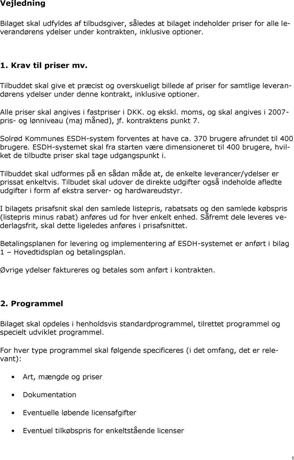 moms, og skal angives i 2007- pris- og lønniveau (maj måned), jf. kontraktens punkt 7. Solrød Kommunes ESDH-system forventes at have ca. 370 brugere afrundet til 400 brugere.