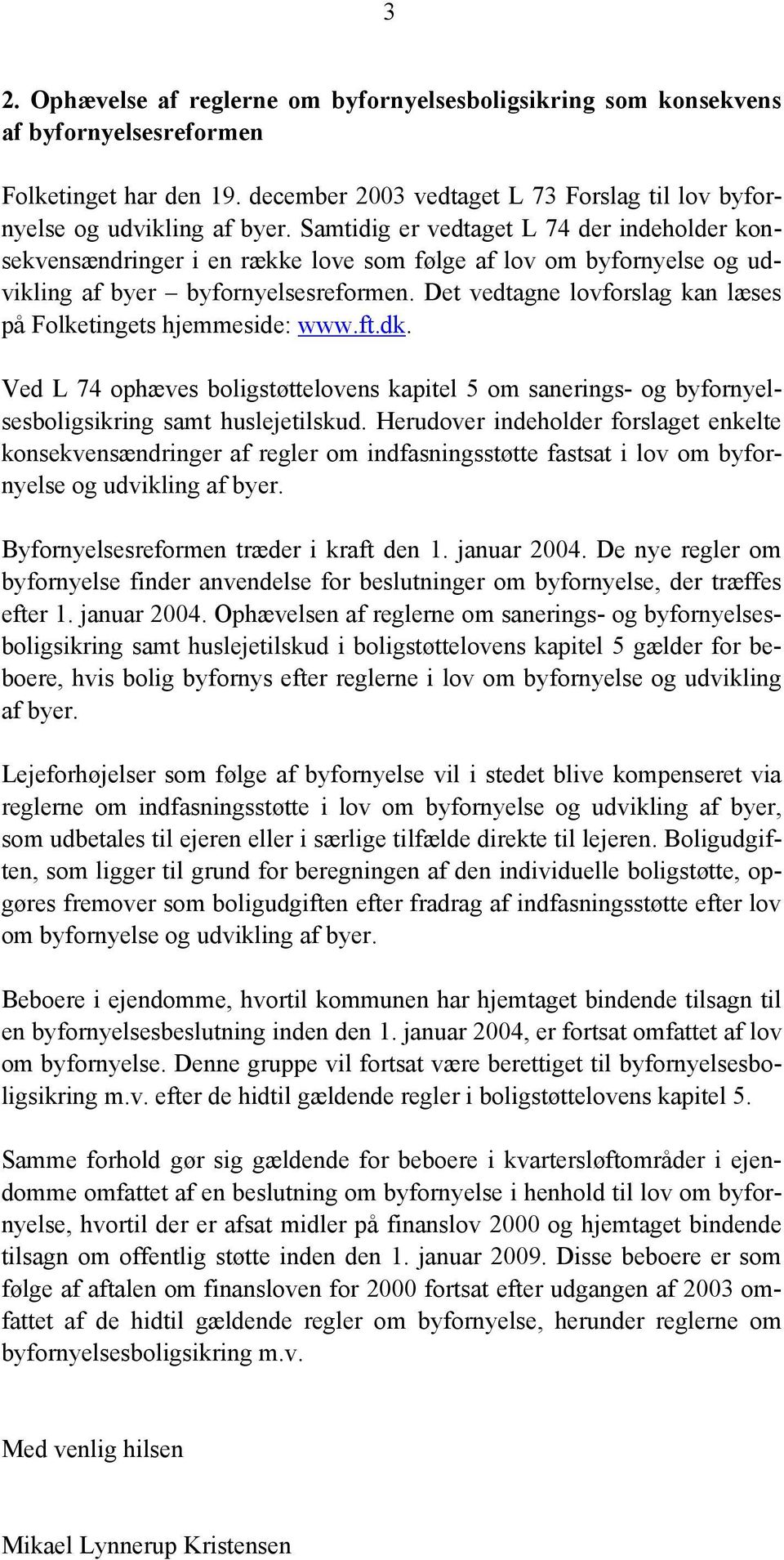 Det vedtagne lovforslag kan læses på Folketingets hjemmeside: www.ft.dk. Ved L 74 ophæves boligstøttelovens kapitel 5 om sanerings- og byfornyelsesboligsikring samt huslejetilskud.