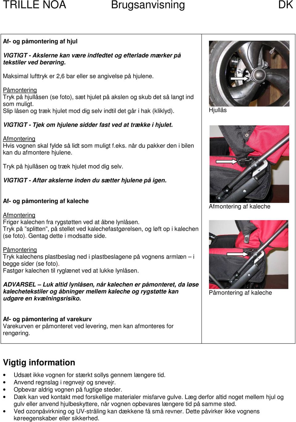 Hjullås VIGTIGT - Tjek om hjulene sidder fast ved at trække i hjulet. Afmontering Hvis vognen skal fylde så lidt som muligt f.eks. når du pakker den i bilen kan du afmontere hjulene.