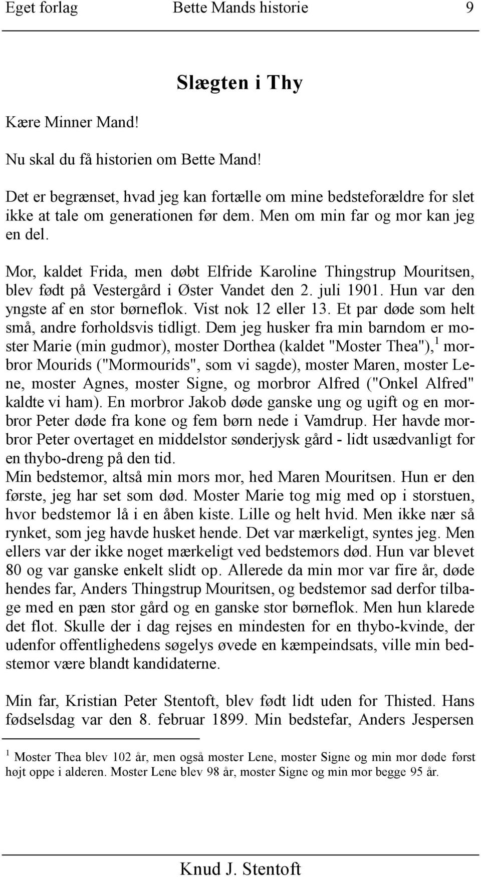 Mor, kaldet Frida, men døbt Elfride Karoline Thingstrup Mouritsen, blev født på Vestergård i Øster Vandet den 2. juli 1901. Hun var den yngste af en stor børneflok. Vist nok 12 eller 13.