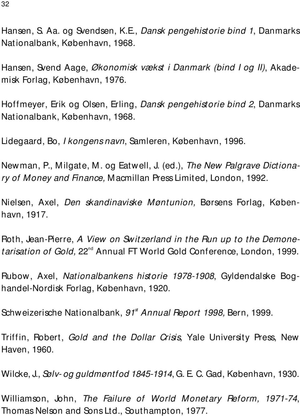 Lidegaard, Bo, I kongens navn, Samleren, København, 1996. Newman, P., Milgate, M. og Eatwell, J. (ed.), The New Palgrave Dictionary of Money and Finance, Macmillan Press Limited, London, 1992.
