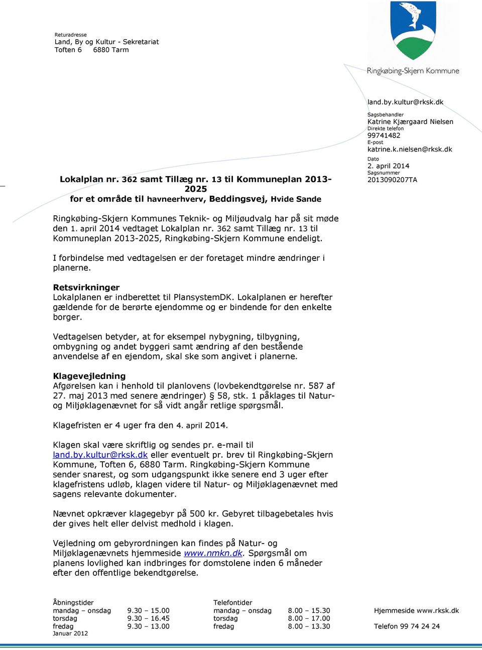 362 samt Tillæg nr. 13 til Kommuneplan 2013-2025, Ringkøbing-Skjern Kommune endeligt. I forbindelse med vedtagelsen er der foretaget mindre ændringer i planerne.