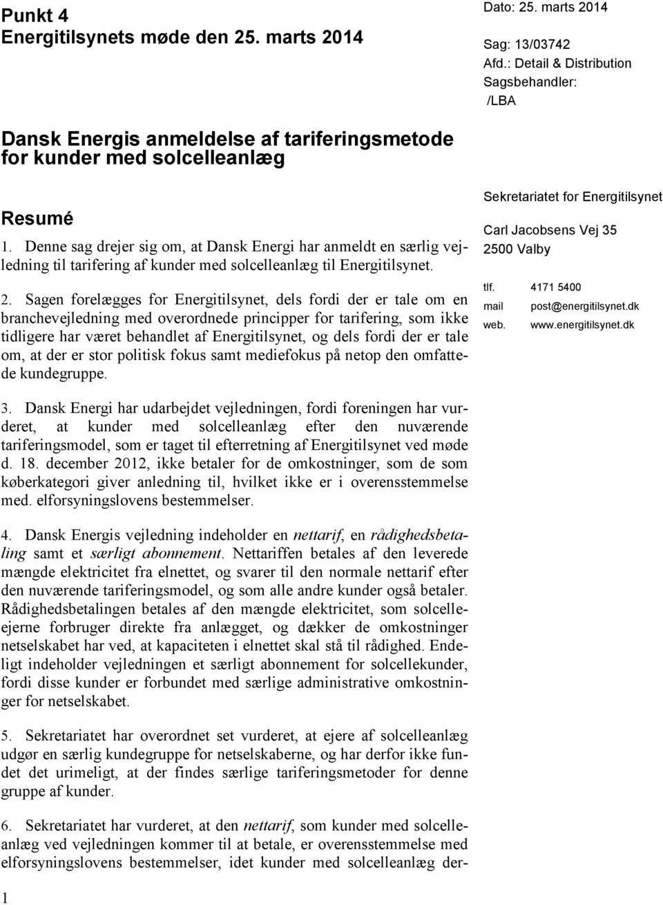 Denne sag drejer sig om, at Dansk Energi har anmeldt en særlig vejledning til tarifering af kunder med solcelleanlæg til Energitilsynet. 2.