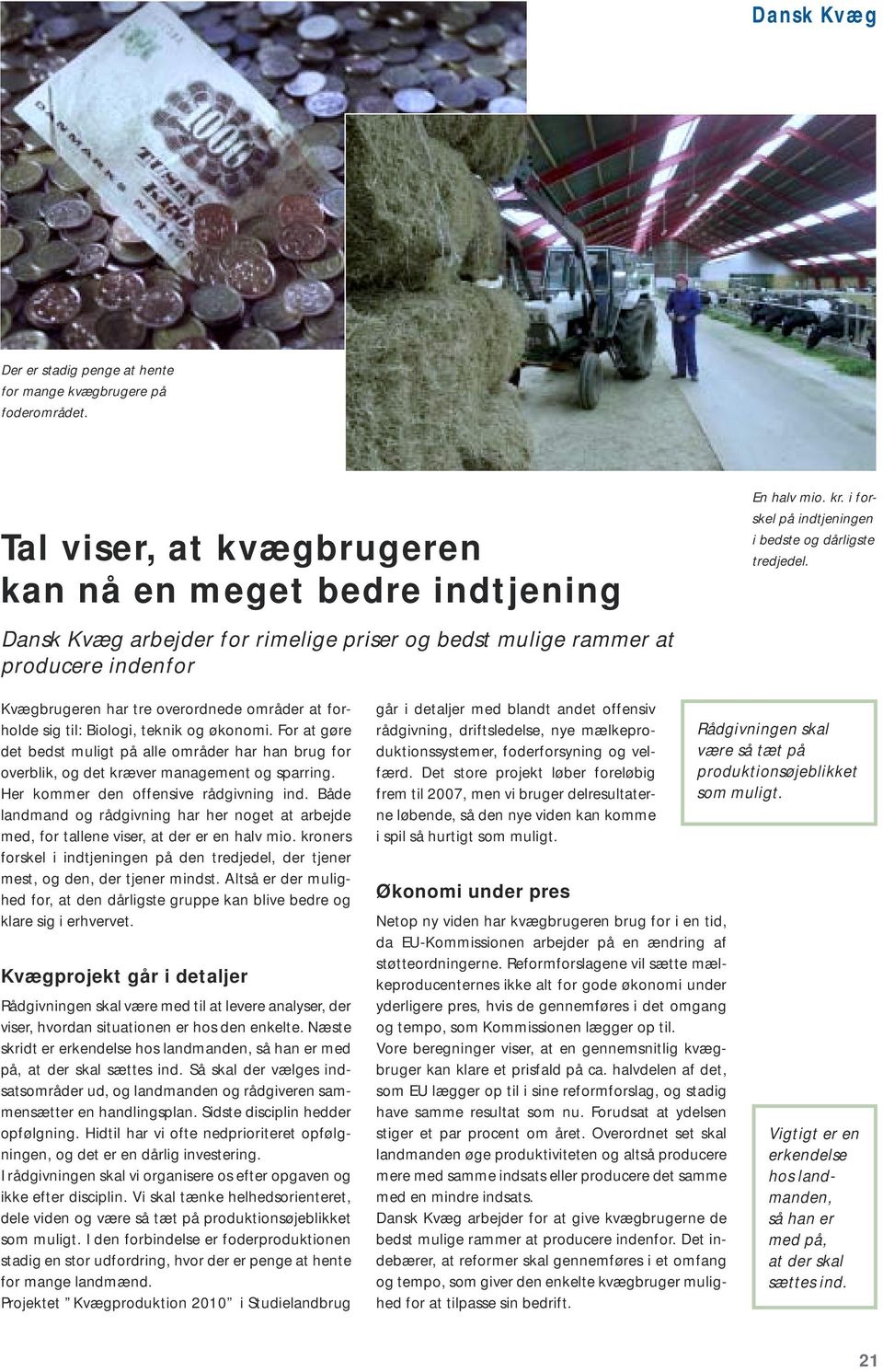 Dansk Kvæg arbejder for rimelige priser og bedst mulige rammer at producere indenfor Kvægbrugeren har tre overordnede områder at forholde sig til: Biologi, teknik og økonomi.