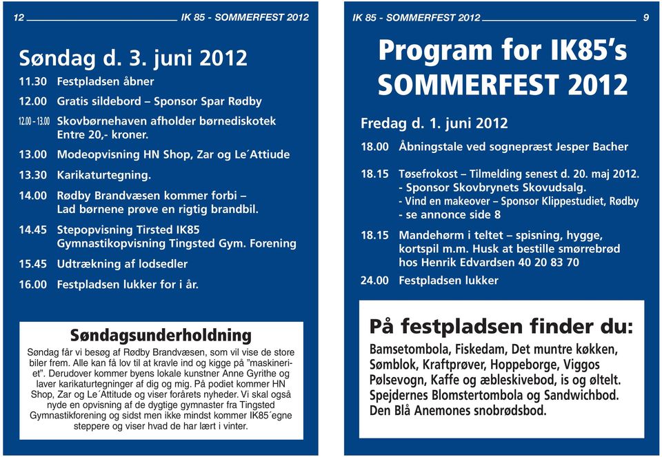 45 Udtrækning af lodsedler 16.00 Festpladsen lukker for i år. IK 85 - SOMMERFEST 2012 9 Program for IK85 s SOMMERFEST 2012 Fredag d. 1. juni 2012 18.00 Åbningstale ved sognepræst Jesper Bacher 18.