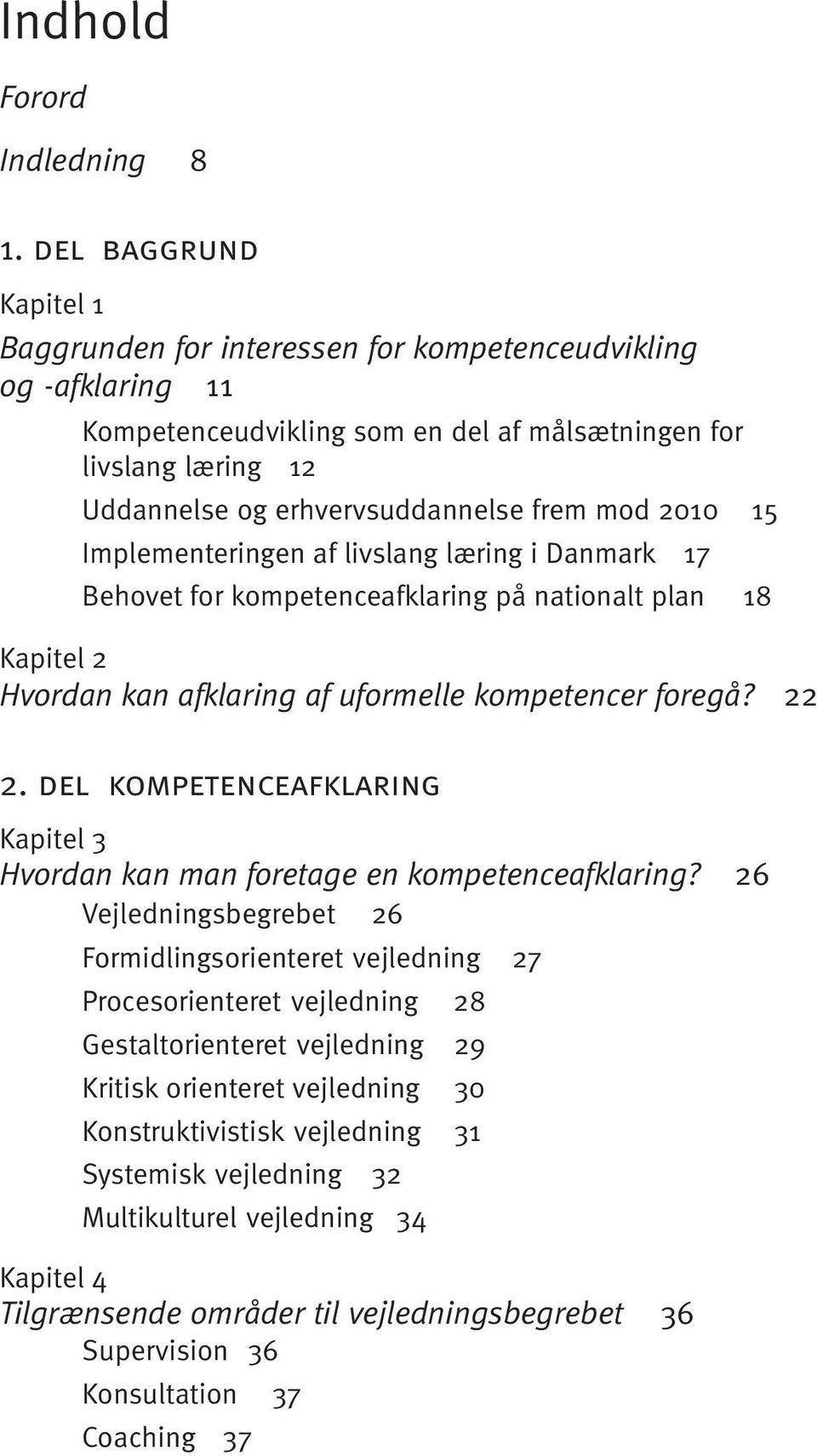 mod 2010 15 Implementeringen af livslang læring i Danmark 17 Behovet for kompetenceafklaring på nationalt plan 18 Kapitel 2 Hvordan kan afklaring af uformelle kompetencer foregå? 22 2.