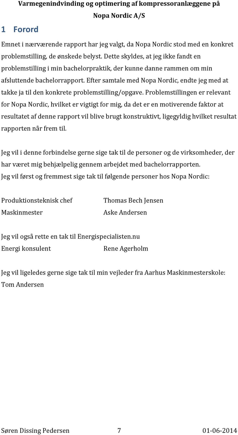 Efter samtale med Nopa Nordic, endte jeg med at takke ja til den konkrete problemstilling/opgave.