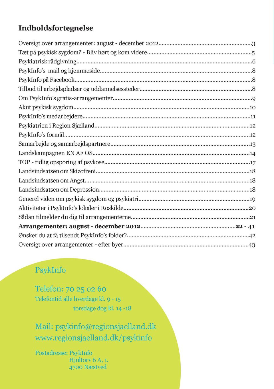 ..11 Psykiatrien i Region Sjælland...12 PsykInfo s formål...12 Samarbejde og samarbejdspartnere...13 Landskampagnen EN AF OS...14 TOP - tidlig opsporing af psykose...17 Landsindsatsen om Skizofreni.