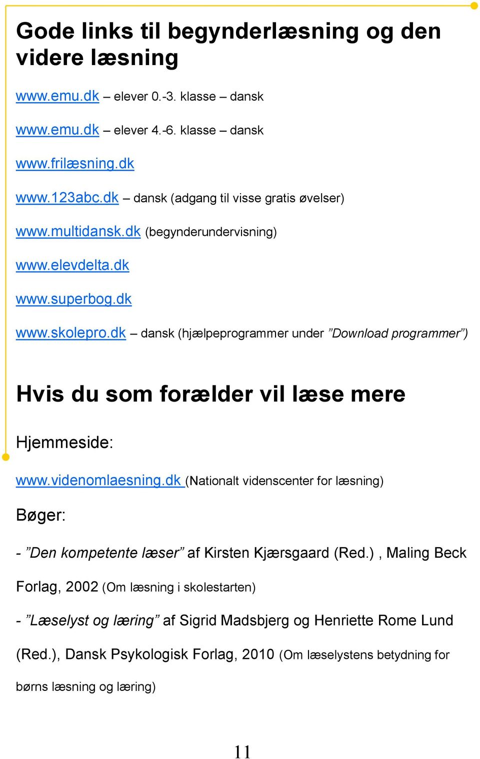 dk dansk (hjælpeprogrammer under Download programmer ) Hvis du som forælder vil læse mere Hjemmeside: www.videnomlaesning.