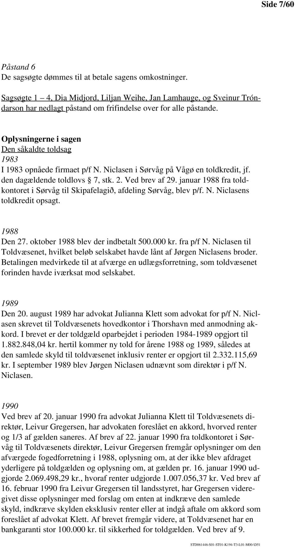 Oplysningerne i sagen Den såkaldte toldsag 1983 I 1983 opnåede firmaet p/f N. Niclasen i Sørvåg på Vågø en toldkredit, jf. den dagældende toldlovs 7, stk. 2. Ved brev af 29.