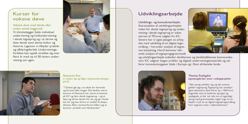 Udviklingsarbejde Udviklings- og konsulentarbejde: Størstedelen af udviklingsarbejdet inden for dansk tegnsprog og undervisning i dansk tegnsprog er siden starten af 70 erne udgået fra KC.
