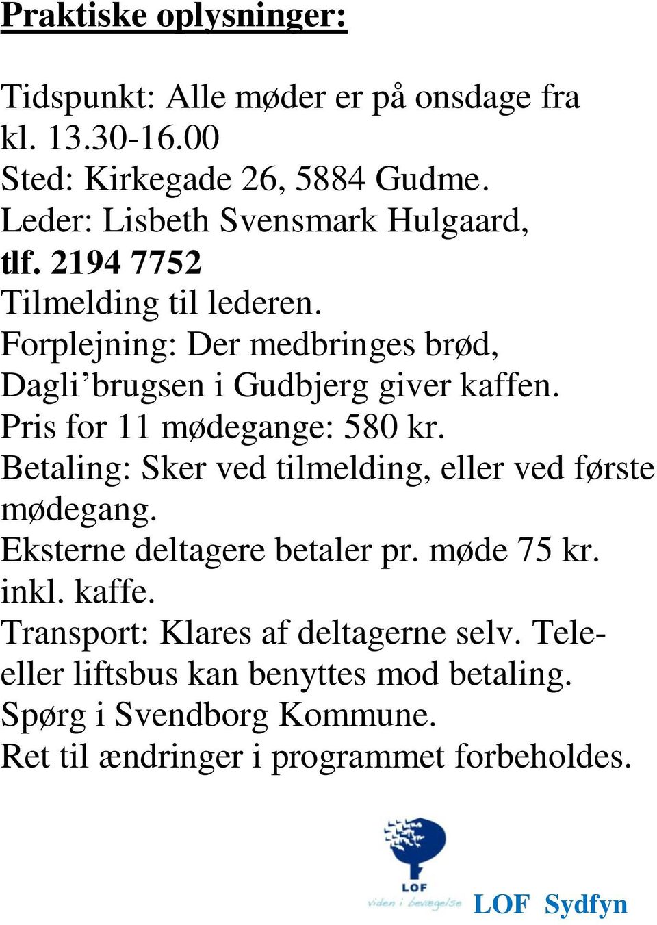 Forplejning: Der medbringes brød, Dagli brugsen i Gudbjerg giver kaffen. Pris for 11 mødegange: 580 kr.