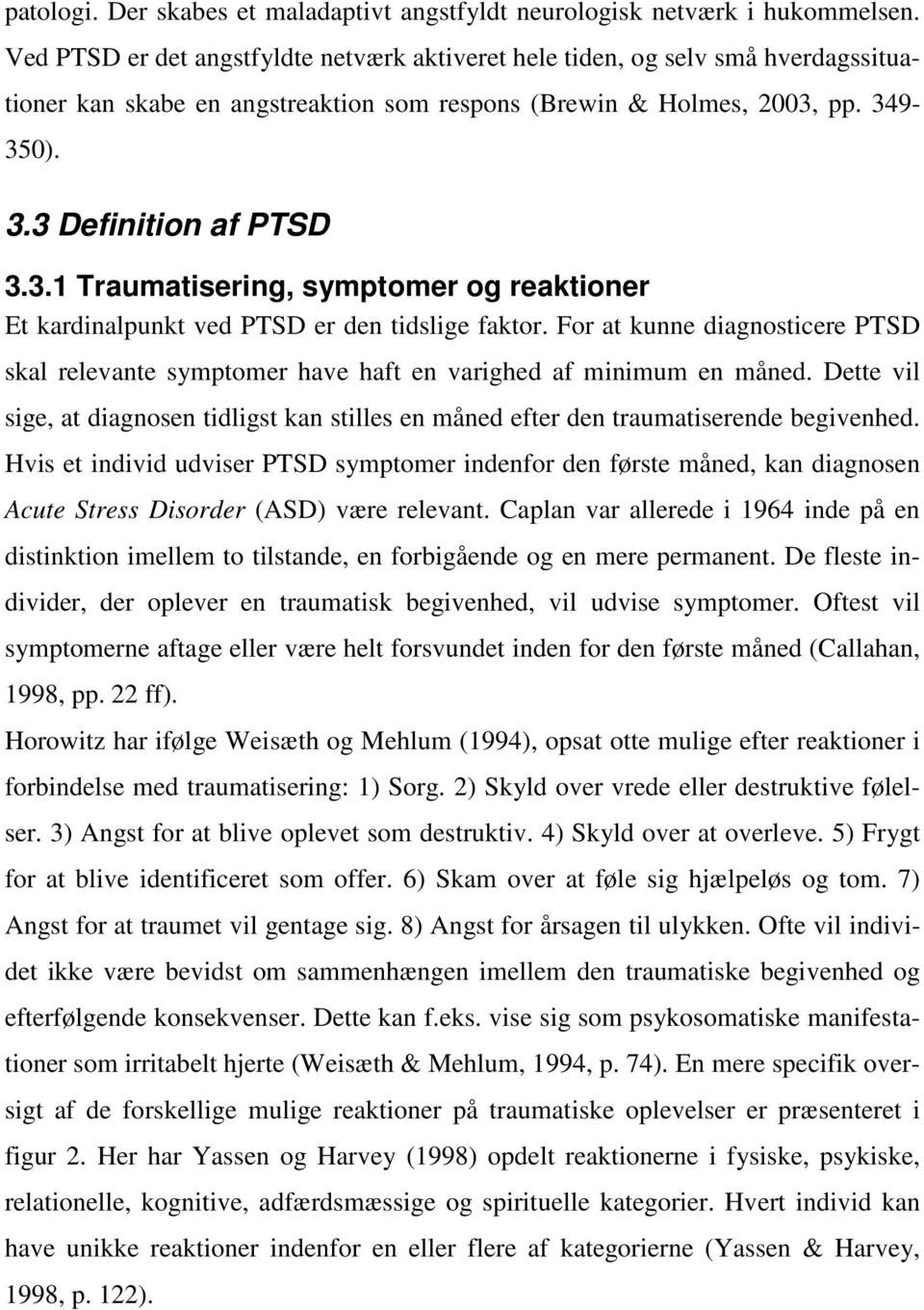 pp. 349-350). 3.3 Definition af PTSD 3.3.1 Traumatisering, symptomer og reaktioner Et kardinalpunkt ved PTSD er den tidslige faktor.