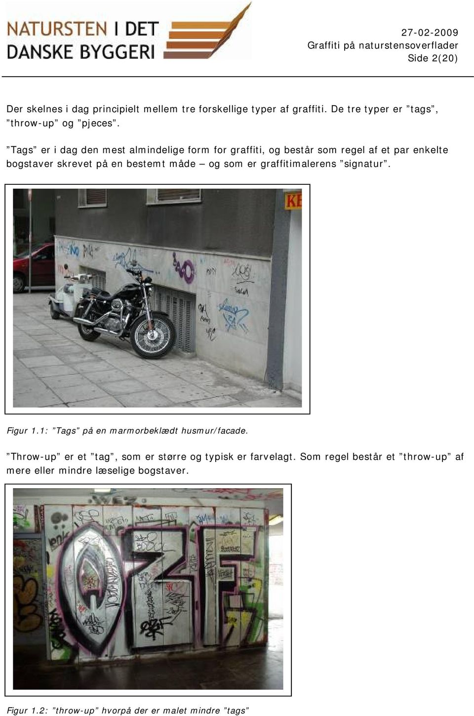 og som er graffitimalerens signatur. Figur 1.1: Tags på en marmorbeklædt husmur/facade.