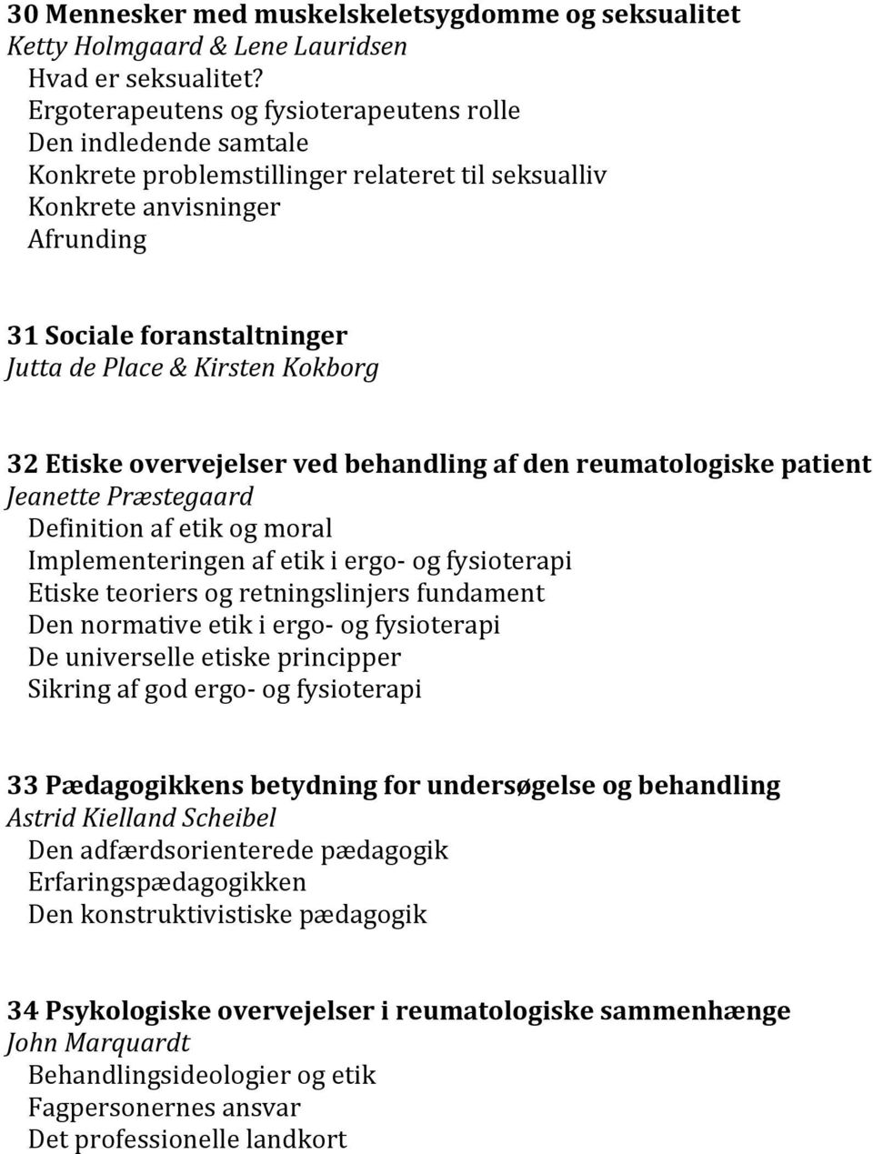 Kirsten Kokborg 32 Etiske overvejelser ved behandling af den reumatologiske patient Jeanette Præstegaard Definition af etik og moral Implementeringen af etik i ergo og fysioterapi Etiske teoriers og