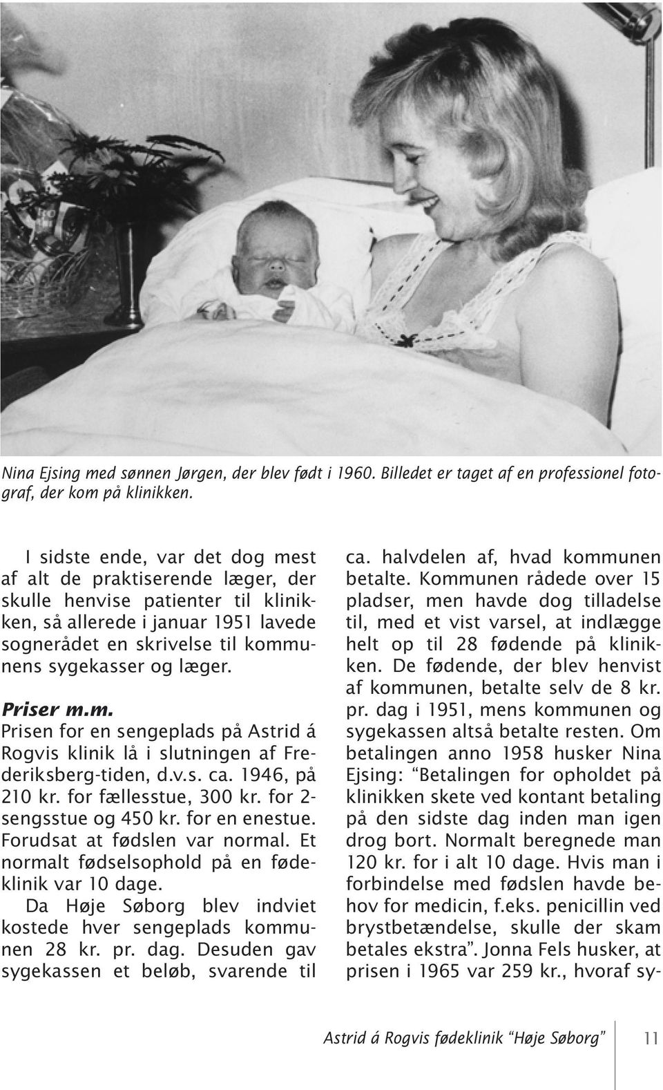 Priser m.m. Prisen for en sengeplads på Astrid á Rogvis klinik lå i slutningen af Frederiksberg-tiden, d.v.s. ca. 1946, på 210 kr. for fællesstue, 300 kr. for 2- sengsstue og 450 kr. for en enestue.