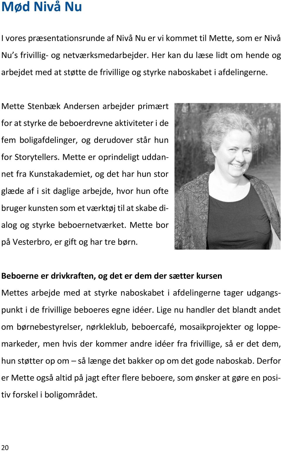 Mette Stenbæk Andersen arbejder primært for at styrke de beboerdrevne aktiviteter i de fem boligafdelinger, og derudover står hun for Storytellers.