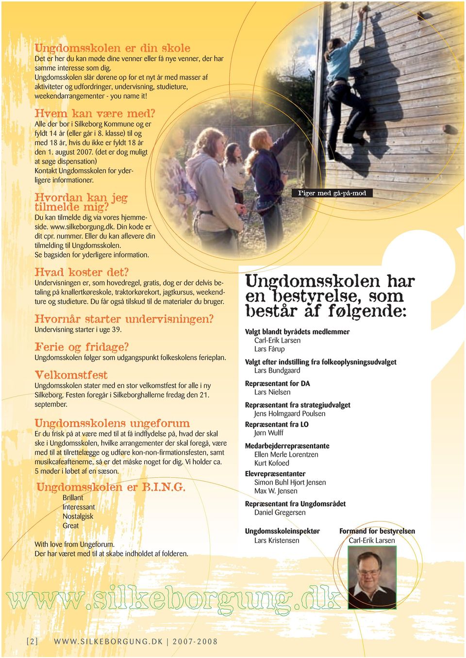 Alle der bor i Silkeborg Kommune og er fyldt 14 år (eller går i 8. klasse) til og med 18 år, hvis du ikke er fyldt 18 år den 1. august 2007.