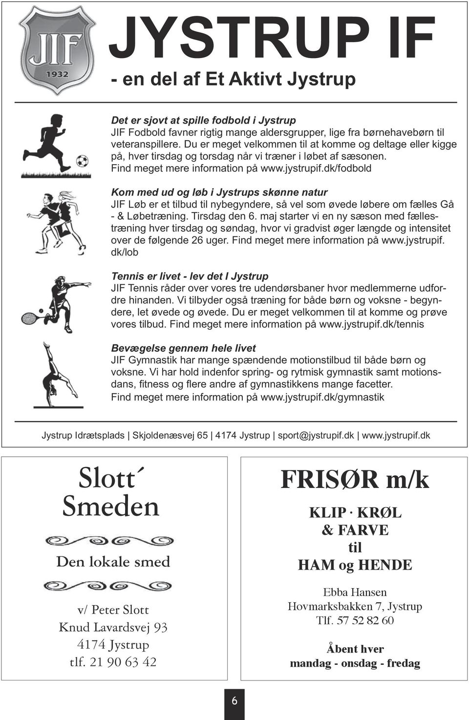 dk/fodbold Kom med ud og løb i Jystrups skønne natur JIF Løb er et tilbud til nybegyndere, så vel som øvede løbere om fælles Gå - & Løbetræning. Tirsdag den 6.