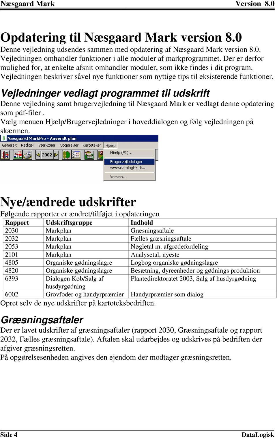 Vejledninger vedlagt programmet til udskrift Denne vejledning samt brugervejledning til Næsgaard Mark er vedlagt denne opdatering som pdf-filer.