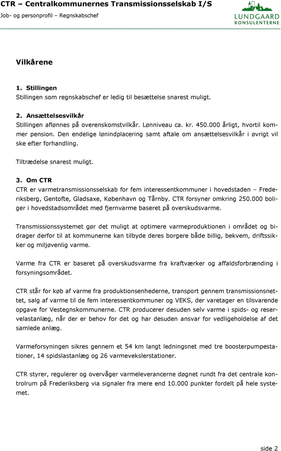 Om CTR CTR er varmetransmissionsselskab for fem interessentkommuner i hovedstaden Frederiksberg, Gentofte, Gladsaxe, København og Tårnby. CTR forsyner omkring 250.
