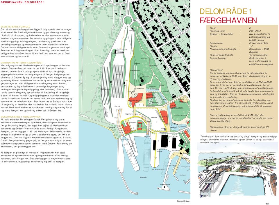 De enkelte bygninger - den tidligere stationsbygning, toldbygningen, remisen og pakhuset - er bevaringsværdige og repræsenterer hver deres historie om Gedser Havns tidligere rolle som Danmarks grænse