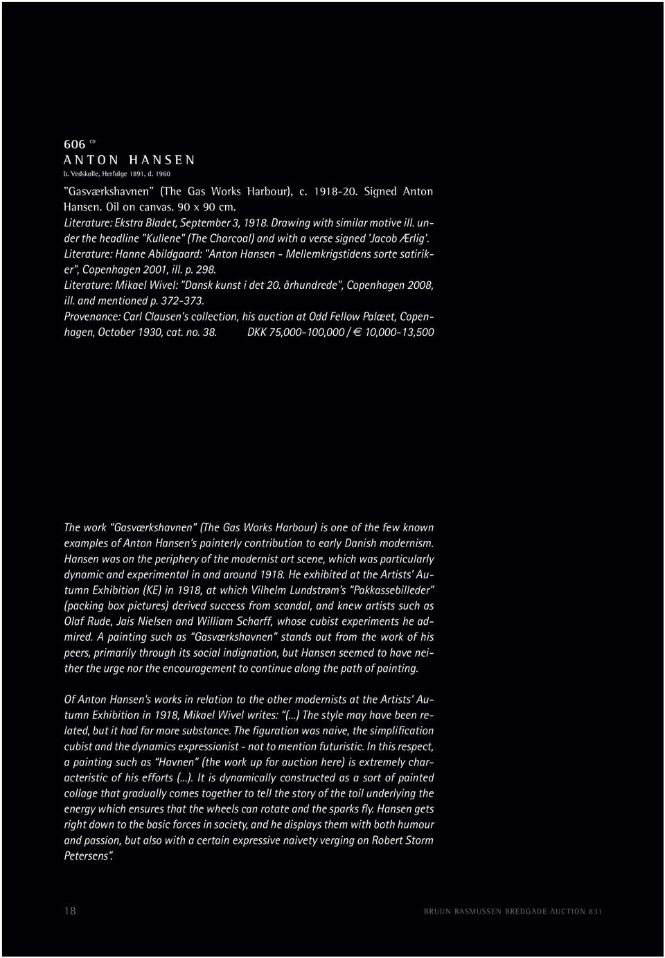 Literature: Hanne Abildgaard: "Anton Hansen - Mellemkrigstidens sorte satiriker", Copenhagen 2001, ill. p. 298. Literature: Mikael Wivel: "Dansk kunst i det 20. århundrede", Copenhagen 2008, ill.