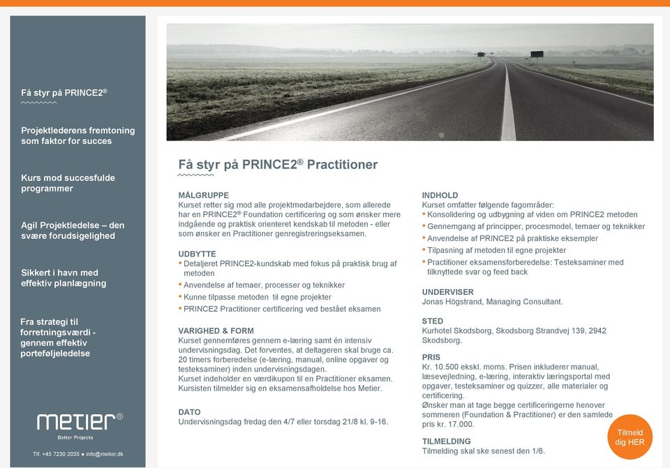 UDBYTTE Detaljeret PRINCE2-kundskab med fokus på praktisk brug af metoden Anvendelse af temaer, processer og teknikker Kunne tilpasse metoden til egne projekter PRINCE2 Practitioner certificering ved