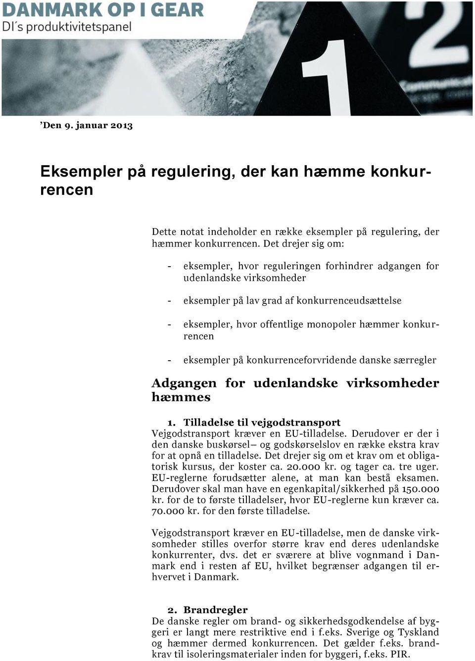 konkurrencen - eksempler på konkurrenceforvridende danske særregler Adgangen for udenlandske virksomheder hæmmes 1. Tilladelse til vejgodstransport Vejgodstransport kræver en EU-tilladelse.