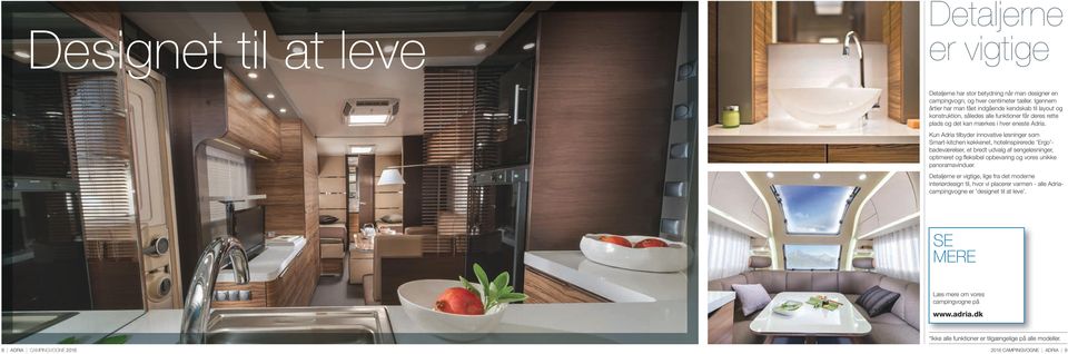 Kun Adria tilbyder innovative løsninger som Smart-kitchen køkkenet, hotelinspirerede Ergo - badeværelser, et bredt udvalg af sengeløsninger, optimeret og fleksibel opbevaring og vores unikke