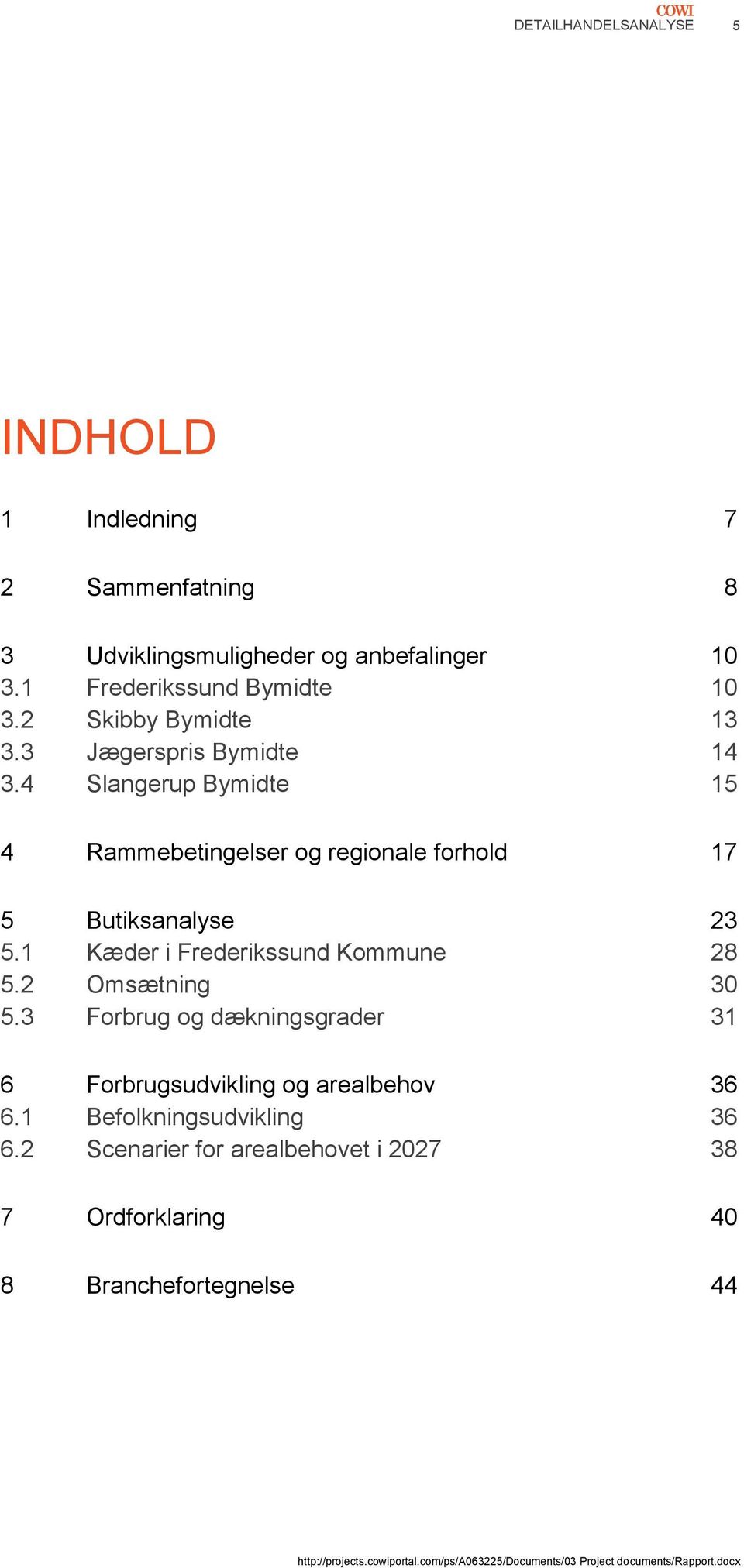4 Slangerup Bymidte 15 4 Rammebetingelser og regionale forhold 17 5 Butiksanalyse 23 5.1 Kæder i Frederikssund Kommune 28 5.