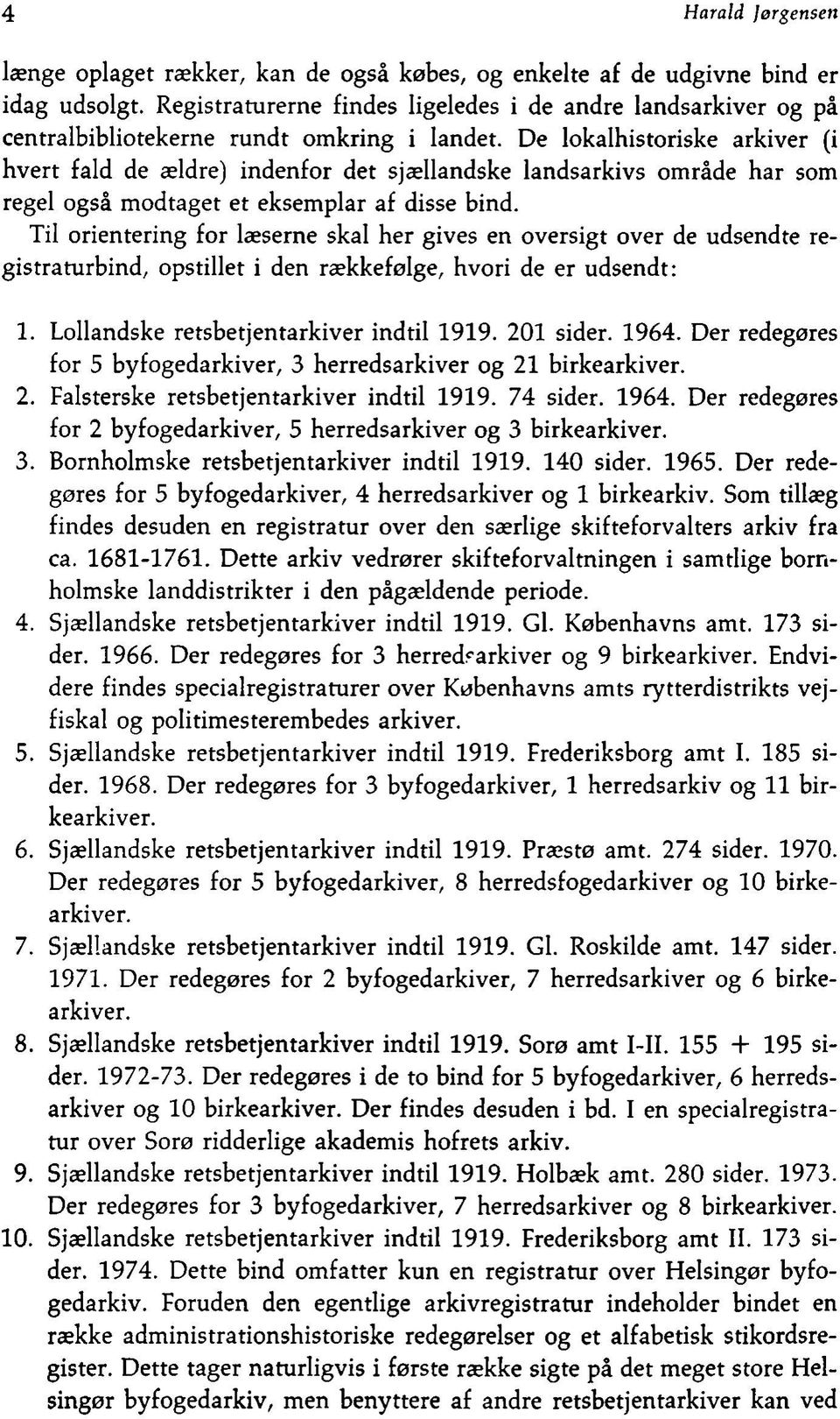 De lokalhistoriske arkiver (i hvert fald de ældre) indenfor det sjællandske landsarkivs område har som regel også modtaget et eksemplar af disse bind.