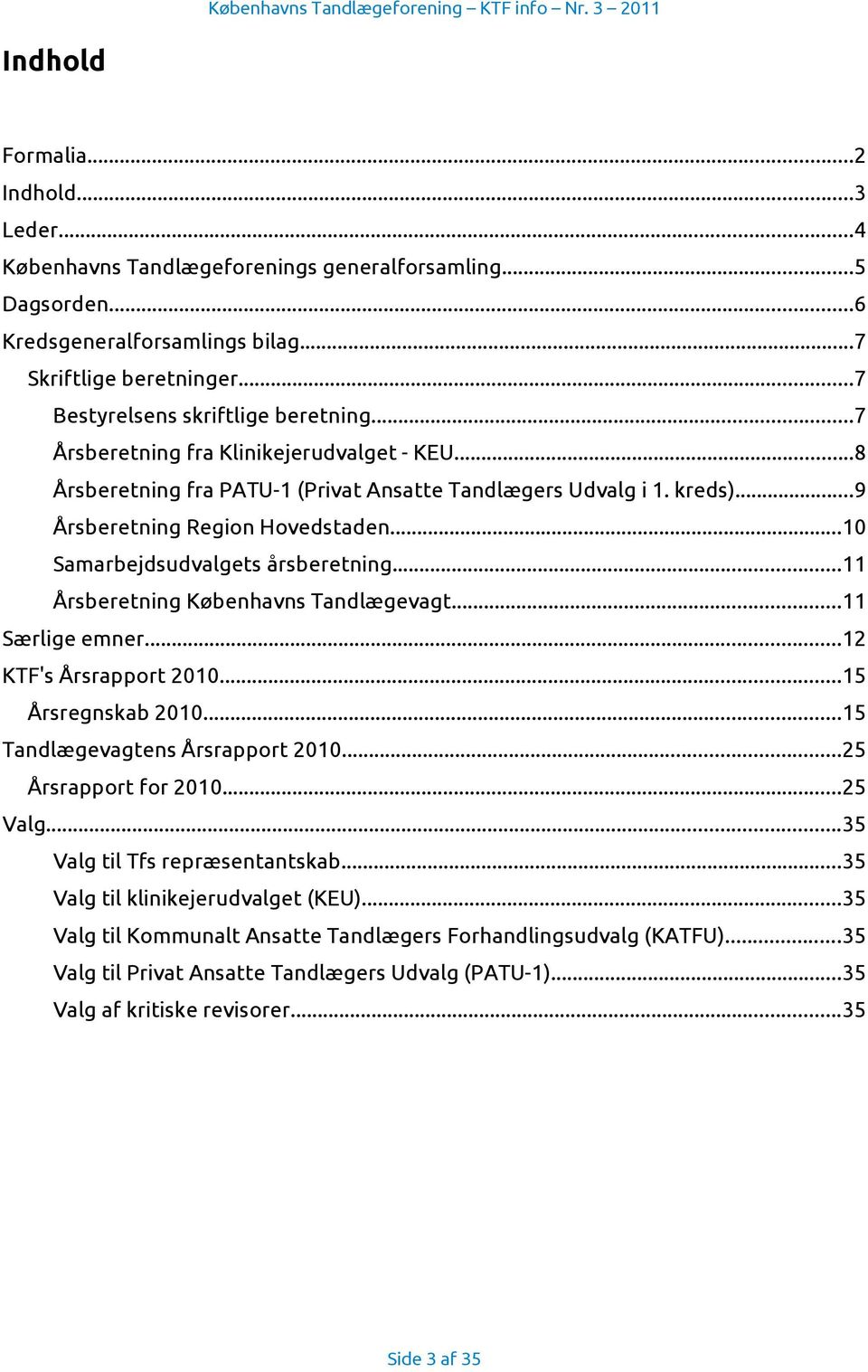 ..10 Samarbejdsudvalgets årsberetning...11 Årsberetning Københavns Tandlægevagt...11 Særlige emner...12 KTF's Årsrapport 2010...15 Årsregnskab 2010...15 Tandlægevagtens Årsrapport 2010.