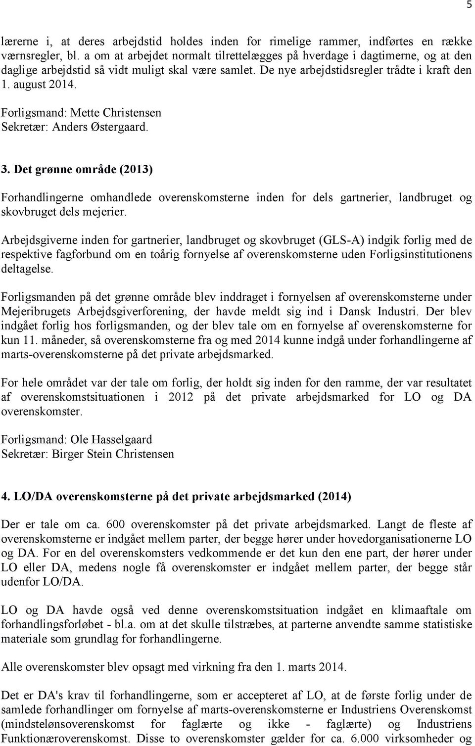 Forligsmand: Mette Christensen Sekretær: Anders Østergaard. 3. Det grønne område (2013) Forhandlingerne omhandlede overenskomsterne inden for dels gartnerier, landbruget og skovbruget dels mejerier.