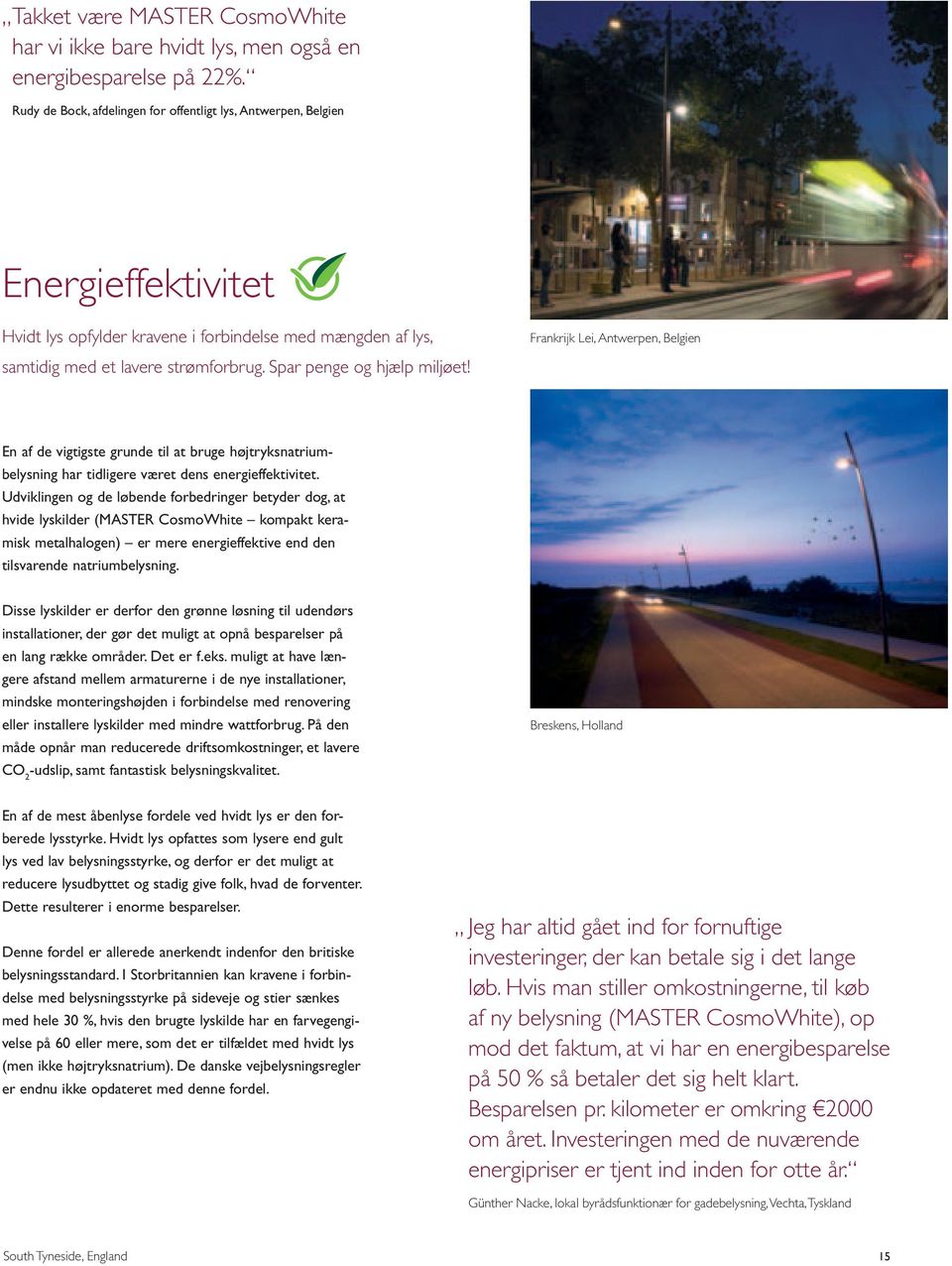 Spar penge og hjælp miljøet! Frankrijk Lei, Antwerpen, Belgien En af de vigtigste grunde til at bruge højtryksnatriumbelysning har tidligere været dens energieffektivitet.